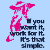 If you want it, work for it. it's that simple.